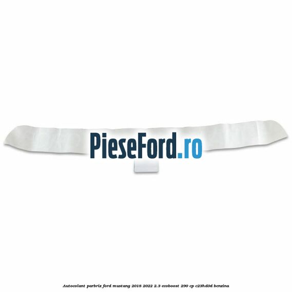 Autocolant parbriz Ford Mustang 2018-2022 2.3 EcoBoost 290 cp C23HD0D benzina