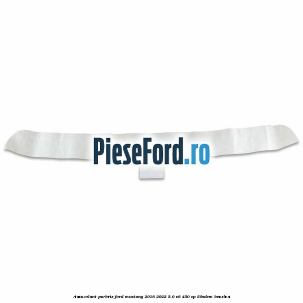 Autocolant parbriz Ford Mustang 2018-2022 5.0 V8 450 cp 50SDEM benzina