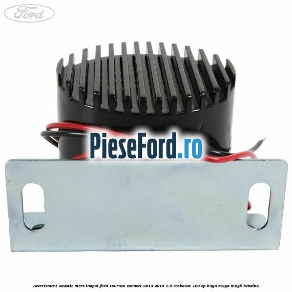Avertisment acustic mers inapoi Ford Tourneo Connect 2013-2018 1.0 EcoBoost 100 cp B3GA, M2GA, M2GB benzina