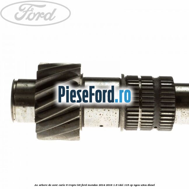 Ax arbore de cont cutie 6 trepte B6 Ford Mondeo 2014-2018 1.6 TDCi 115 cp NGCA, U3CA diesel