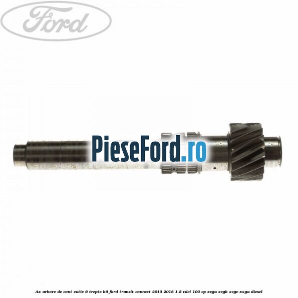 Ax arbore de cont cutie 6 trepte B6 Ford Transit Connect 2013-2018 1.5 TDCi 100 cp