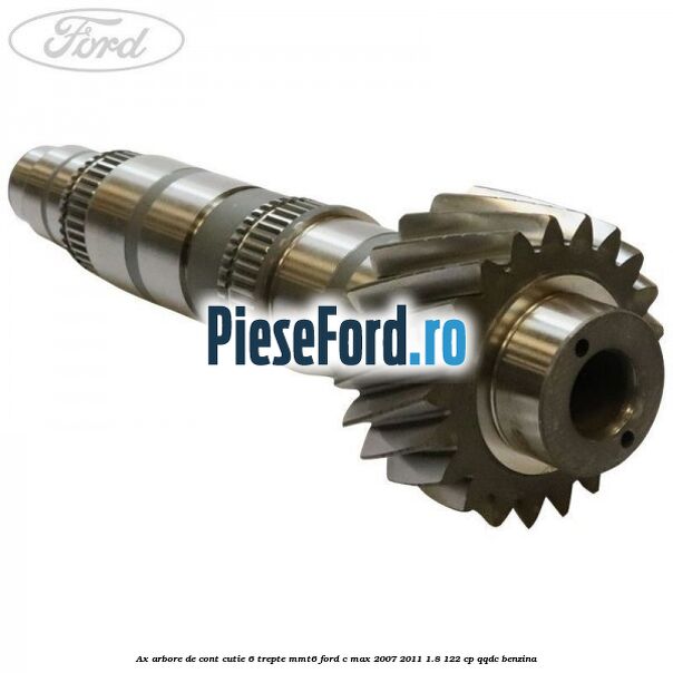 Ax arbore de cont cutie 6 trepte MMT6 Ford C-Max 2007-2011 1.8 122 cp Ax arbore de cont cutie 6 trepte MMT6 Ford C-Max 2007-2011 1.8 122 cp QQDC benzina