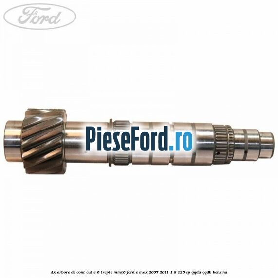 Ax arbore de cont cutie 6 trepte MMT6 Ford C-Max 2007-2011 1.8 125 cp Ax arbore de cont cutie 6 trepte MMT6 Ford C-Max 2007-2011 1.8 125 cp QQDA, QQDB benzina