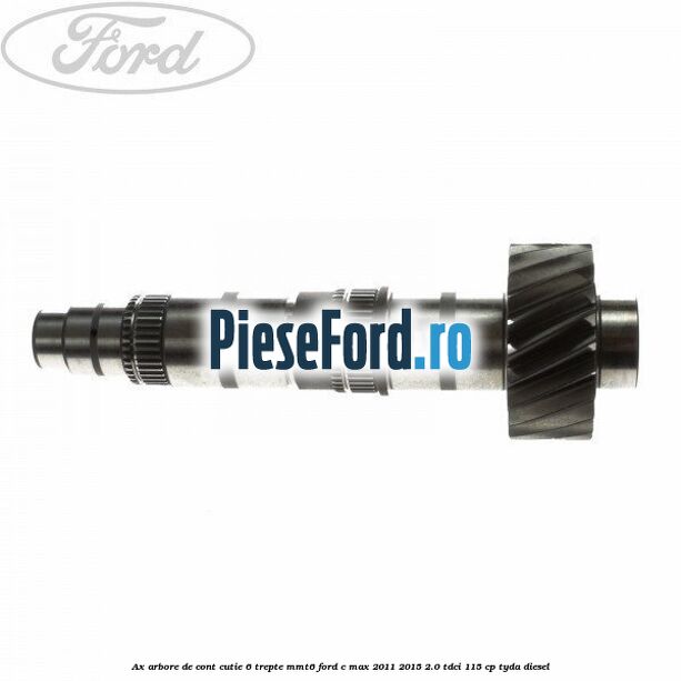 Ax arbore de cont cutie 6 trepte MMT6 Ford C-Max 2011-2015 2.0 TDCi 115 cp TYDA diesel