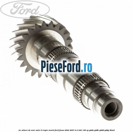 Ax arbore de cont cutie 6 trepte MMT6 Ford Focus 2004-2007 2.0 TDCi 136 cp Ax arbore de cont cutie 6 trepte MMT6 Ford Focus 2004-2007 2.0 TDCi 136 cp G6DA, G6DB, G6DD, G6DG diesel