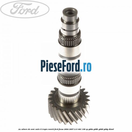 Ax arbore de cont cutie 6 trepte MMT6 Ford Focus 2004-2007 2.0 TDCi 136 cp Ax arbore de cont cutie 6 trepte MMT6 Ford Focus 2004-2007 2.0 TDCi 136 cp G6DA, G6DB, G6DD, G6DG diesel