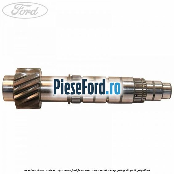 Ax arbore de cont cutie 6 trepte MMT6 Ford Focus 2004-2007 2.0 TDCi 136 cp G6DA, G6DB, G6DD, G6DG diesel