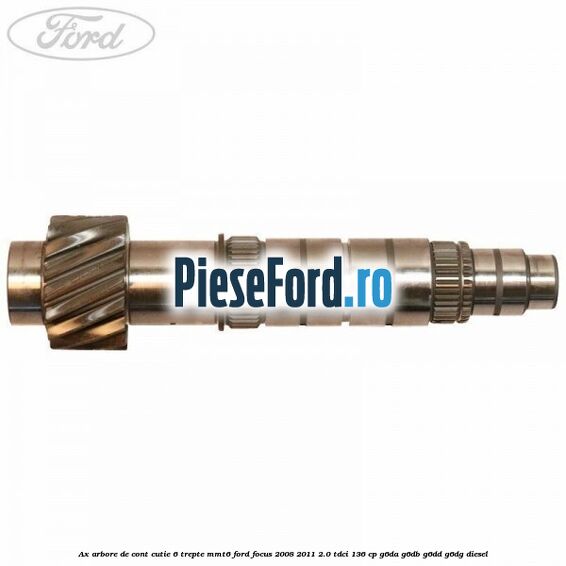 Ax arbore de cont cutie 6 trepte MMT6 Ford Focus 2008-2011 2.0 TDCi 136 cp G6DA, G6DB, G6DD, G6DG diesel