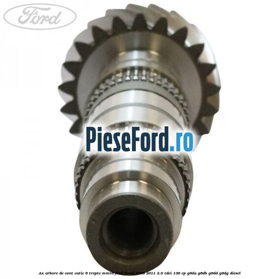 Ax arbore de cont cutie 6 trepte MMT6 Ford Focus 2008-2011 2.0 TDCi 136 cp Ax arbore de cont cutie 6 trepte MMT6 Ford Focus 2008-2011 2.0 TDCi 136 cp G6DA, G6DB, G6DD, G6DG diesel