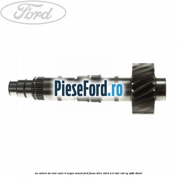Ax arbore de cont cutie 6 trepte MMT6 Ford Focus 2011-2014 2.0 TDCi 140 cp UFDB diesel