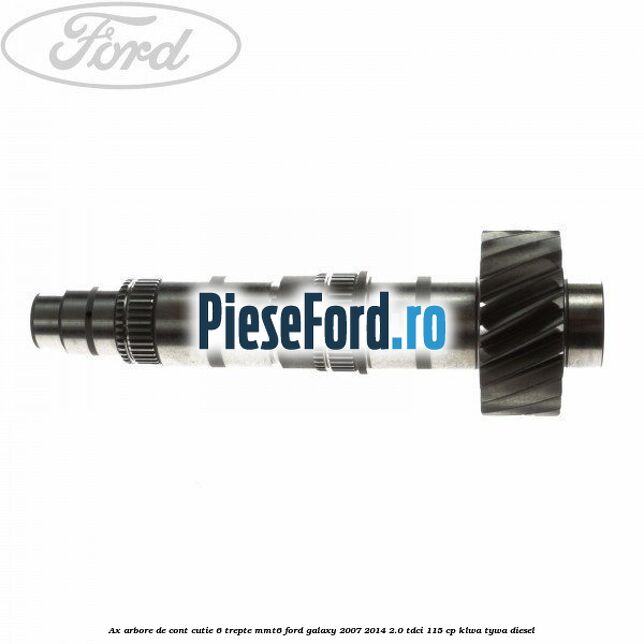 Ax arbore de cont cutie 6 trepte MMT6 Ford Galaxy 2007-2014 2.0 TDCi 115 cp KLWA, TYWA diesel