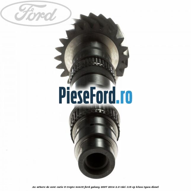 Ax arbore de cont cutie 6 trepte MMT6 Ford Galaxy 2007-2014 2.0 TDCi 115 cp KLWA, TYWA diesel