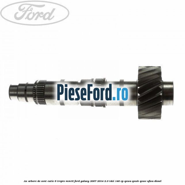 Ax arbore de cont cutie 6 trepte MMT6 Ford Galaxy 2007-2014 2.0 TDCi 140 cp QXWA, QXWB, QXWC, UFWA diesel
