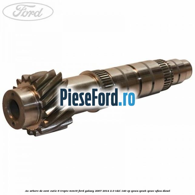Ax arbore de cont cutie 6 trepte MMT6 Ford Galaxy 2007-2014 2.0 TDCi 140 cp QXWA, QXWB, QXWC, UFWA diesel