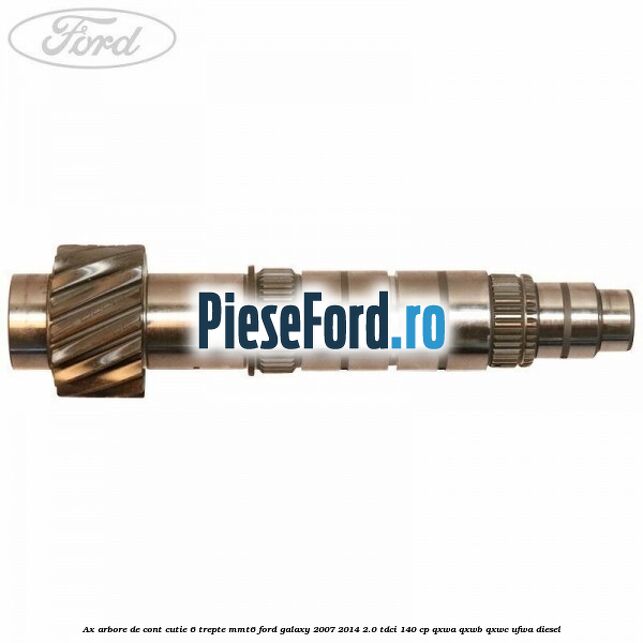 Ax arbore de cont cutie 6 trepte MMT6 Ford Galaxy 2007-2014 2.0 TDCi 140 cp QXWA, QXWB, QXWC, UFWA diesel