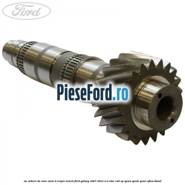 Ax arbore de cont cutie 6 trepte MMT6 Ford Galaxy 2007-2014 2.0 TDCi 140 cp Ax arbore de cont cutie 6 trepte MMT6 Ford Galaxy 2007-2014 2.0 TDCi 140 cp QXWA, QXWB, QXWC, UFWA diesel