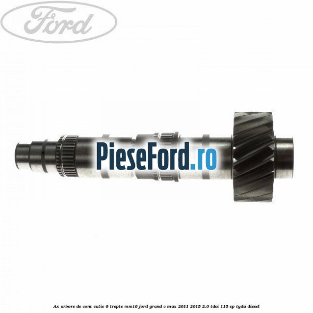 Ax arbore de cont cutie 6 trepte MMT6 Ford Grand C-Max 2011-2015 2.0 TDCi 115 cp TYDA diesel