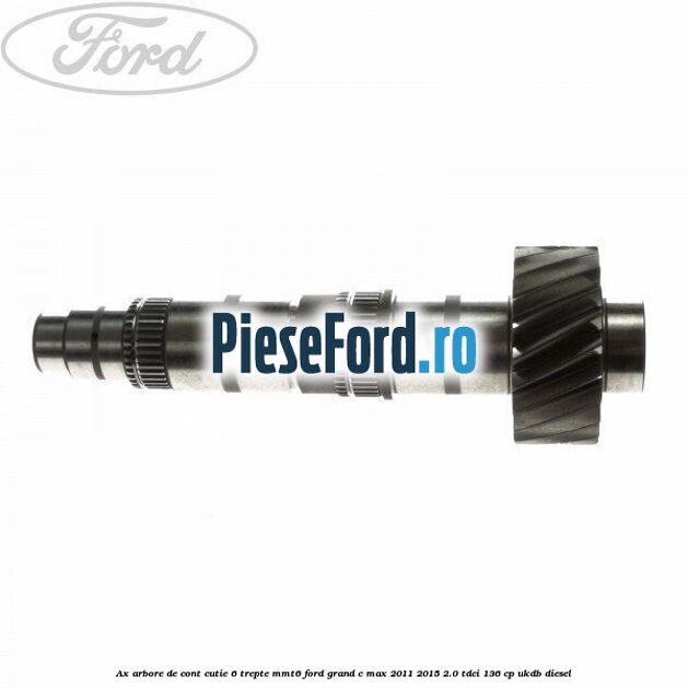 Ax arbore de cont cutie 6 trepte MMT6 Ford Grand C-Max 2011-2015 2.0 TDCi 136 cp UKDB diesel