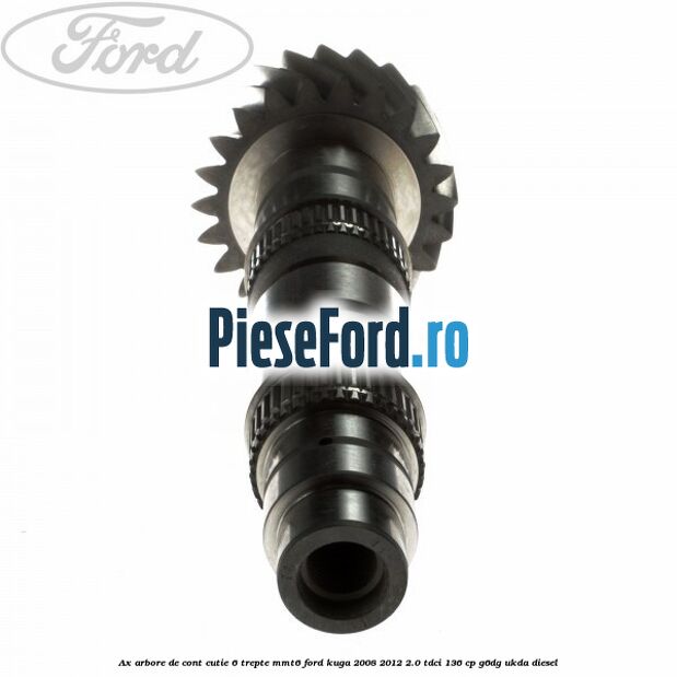 Ax arbore de cont cutie 6 trepte MMT6 Ford Kuga 2008-2012 2.0 TDCi 136 cp G6DG, UKDA diesel