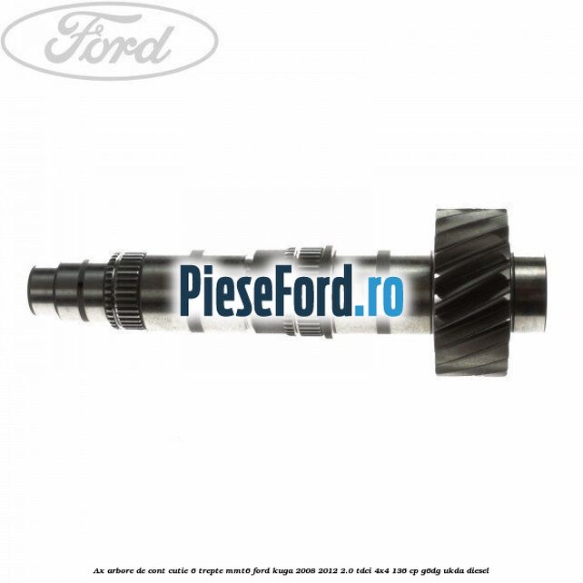 Ax arbore de cont cutie 6 trepte MMT6 Ford Kuga 2008-2012 2.0 TDCi 4x4 136 cp G6DG, UKDA diesel