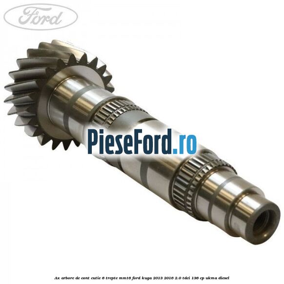 Ax arbore de cont cutie 6 trepte MMT6 Ford Kuga 2013-2016 2.0 TDCi 136 cp UKMA diesel