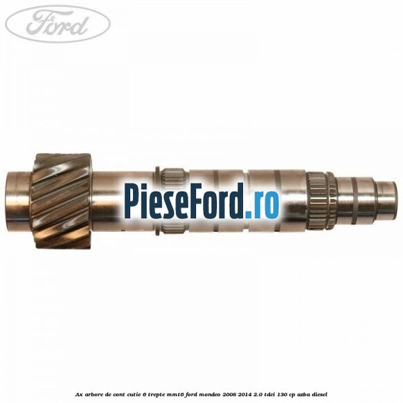 Ax arbore de cont cutie 6 trepte MMT6 Ford Mondeo 2008-2014 2.0 TDCi 130 cp AZBA diesel
