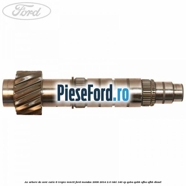 Ax arbore de cont cutie 6 trepte MMT6 Ford Mondeo 2008-2014 2.0 TDCi 140 cp QXBA, QXBB, UFBA, UFBB diesel