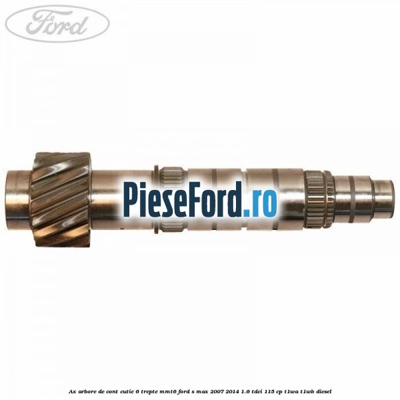 Ax arbore de cont cutie 6 trepte MMT6 Ford S-Max 2007-2014 1.6 TDCi 115 cp T1WA, T1WB diesel
