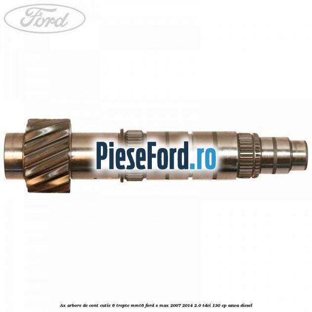 Ax arbore de cont cutie 6 trepte MMT6 Ford S-Max 2007-2014 2.0 TDCi 130 cp AZWA diesel