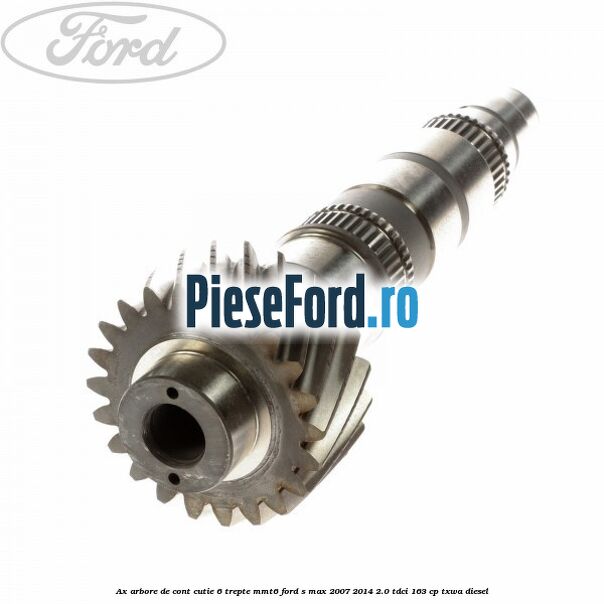 Ax arbore de cont cutie 6 trepte MMT6 Ford S-Max 2007-2014 2.0 TDCi 163 cp TXWA diesel