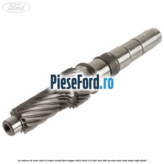 Ax arbore de cont cutie 6 trepte MT82 Ford Ranger 2012-2015 3.2 TDCi 4x4 200 cp ENSA, SA2R, SA2S, SA2W, SAFA diesel