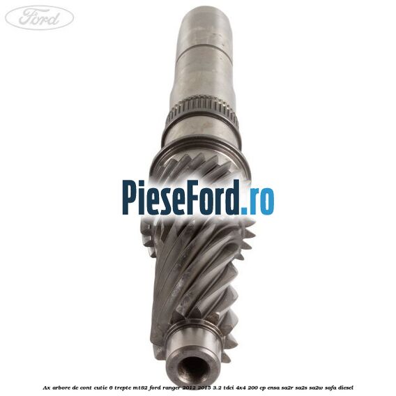 Ax arbore de cont cutie 6 trepte MT82 Ford Ranger 2012-2015 3.2 TDCi 4x4 200 cp ENSA, SA2R, SA2S, SA2W, SAFA diesel