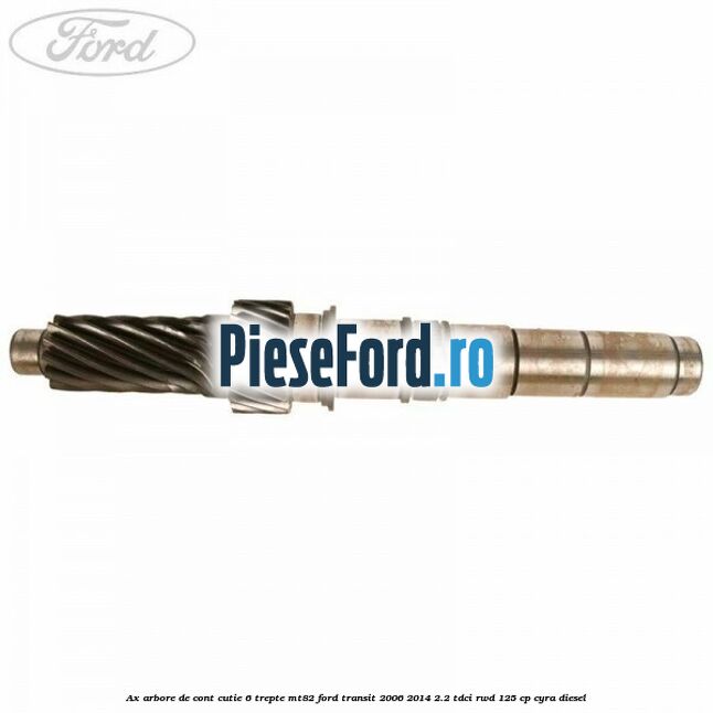 Ax arbore de cont cutie 6 trepte MT82 Ford Transit 2006-2014 2.2 TDCi RWD 125 cp CYRA diesel