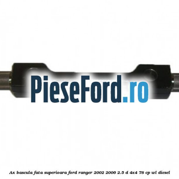 Ax bascula fata superioara Ford Ranger 2002-2006 2.5 D 4x4 78 cp WL diesel
