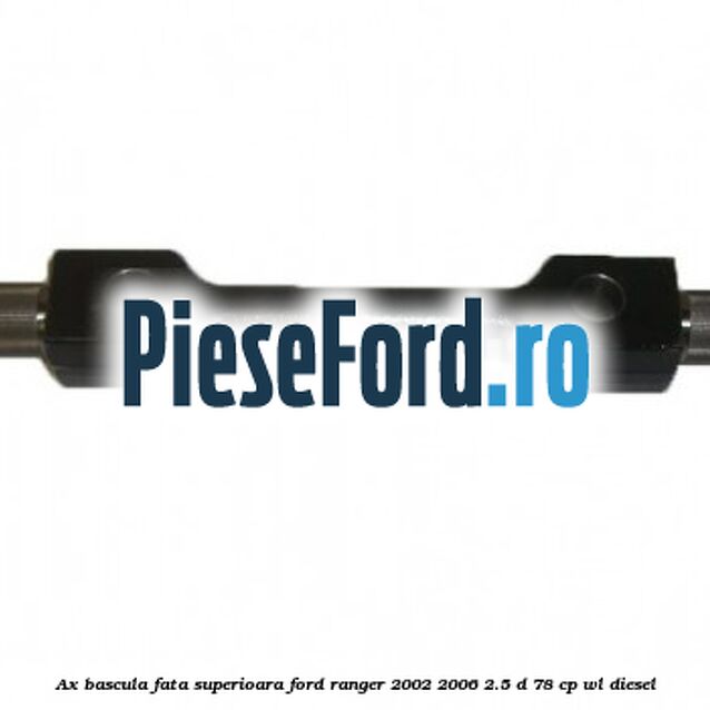Ax bascula fata superioara Ford Ranger 2002-2006 2.5 D 78 cp WL diesel