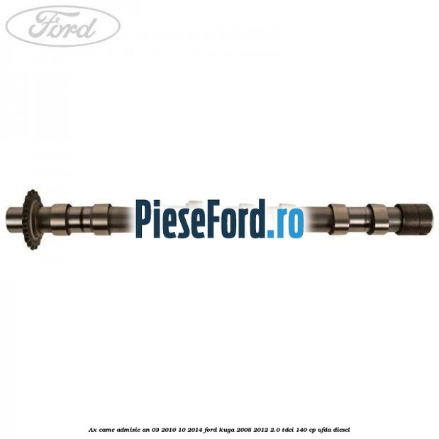 Ax came admisie an 03/2010-10/2014 Ford Kuga 2008-2012 2.0 TDCI 140 cp UFDA diesel