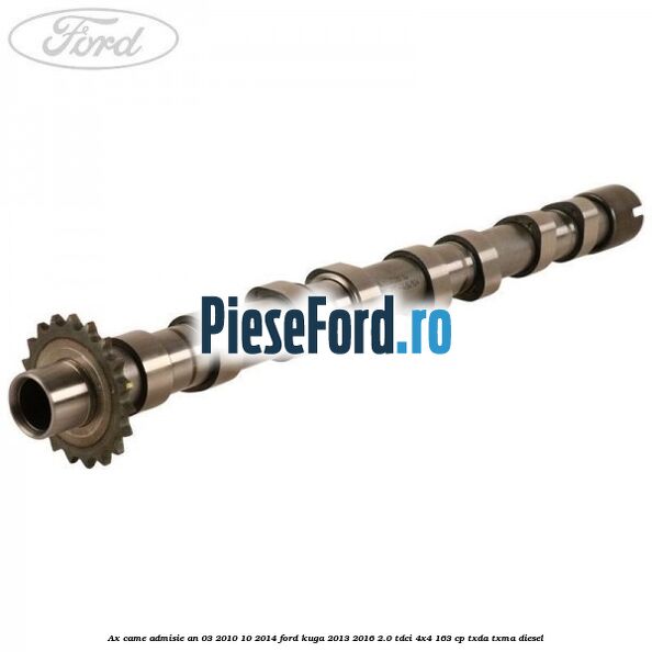 Ax came admisie an 03/2010-10/2014 Ford Kuga 2013-2016 2.0 TDCi 4x4 163 cp TXDA, TXMA diesel