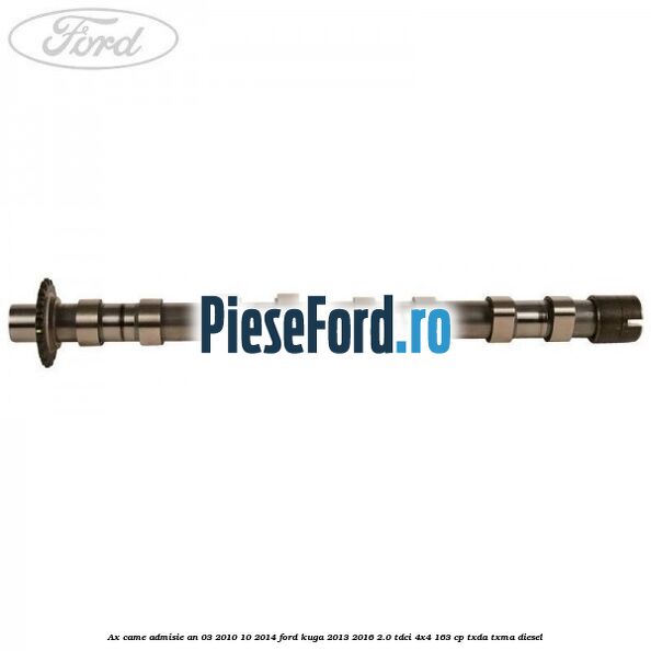 Ax came admisie an 03/2010-10/2014 Ford Kuga 2013-2016 2.0 TDCi 4x4 163 cp TXDA, TXMA diesel