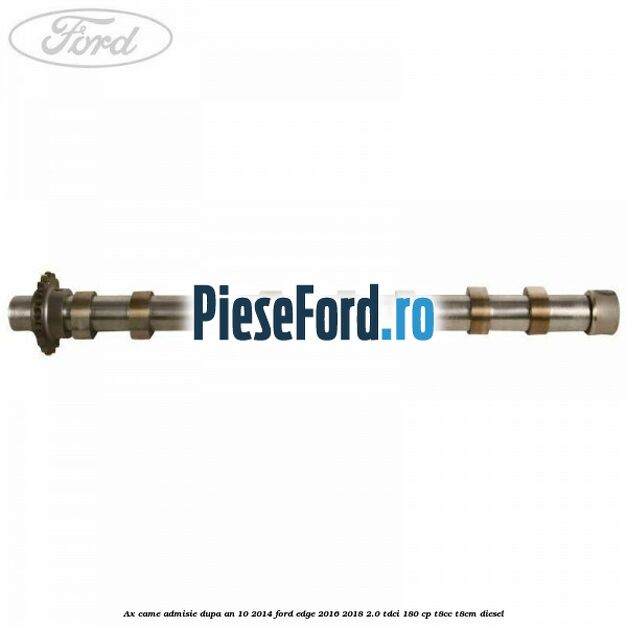 Ax came admisie dupa an 10/2014 Ford Edge 2016-2018 2.0 TDCi 180 cp T8CC, T8CM diesel