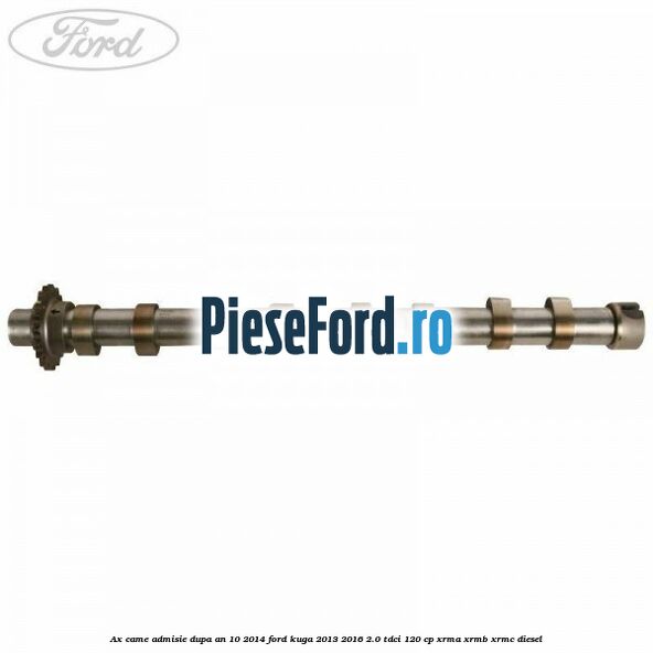 Ax came admisie dupa an 10/2014 Ford Kuga 2013-2016 2.0 TDCi 120 cp XRMA, XRMB, XRMC diesel