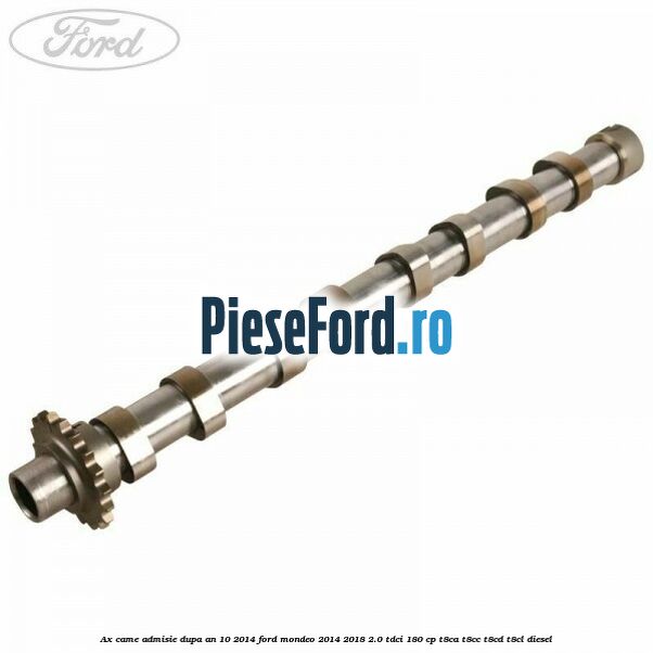 Ax came admisie dupa an 10/2014 Ford Mondeo 2014-2018 2.0 TDCi 180 cp T8CA, T8CC, T8CD, T8CL diesel