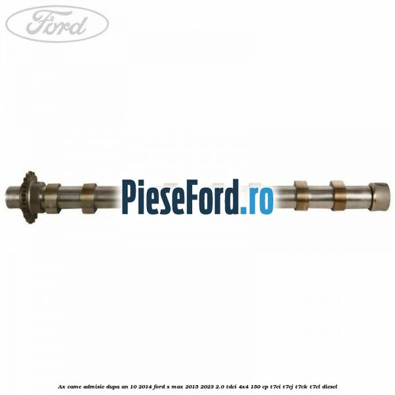 Ax came admisie dupa an 10/2014 Ford S-Max 2015-2023 2.0 TDCi 4x4 150 cp T7CI, T7CJ, T7CK, T7CL diesel