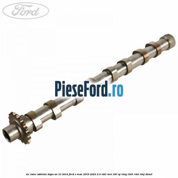 Ax came admisie dupa an 10/2014 Ford S-Max 2015-2023 2.0 TDCi 4x4 180 cp T8CG, T8CH, T8CI, T8CJ diesel