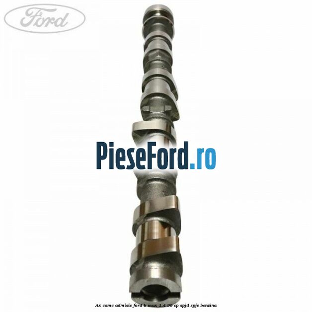 Ax came admisie Ford B-Max 1.4 90 cp SPJD, SPJE benzina