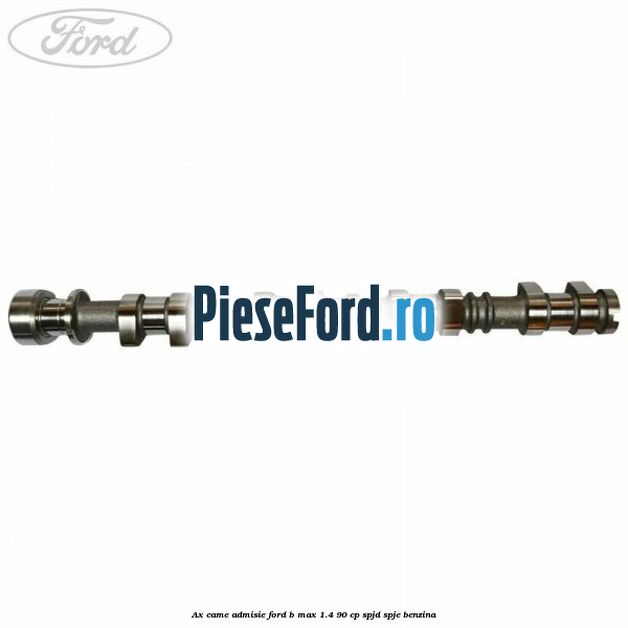 Ax came admisie Ford B-Max 1.4 90 cp SPJD, SPJE benzina