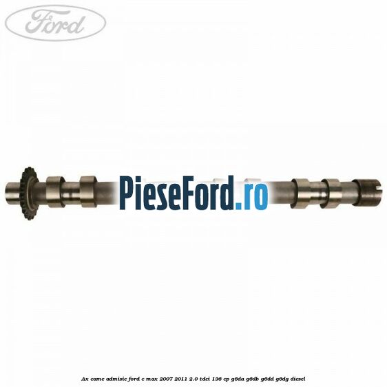 Ax came admisie Ford C-Max 2007-2011 2.0 TDCi 136 cp G6DA, G6DB, G6DD, G6DG diesel