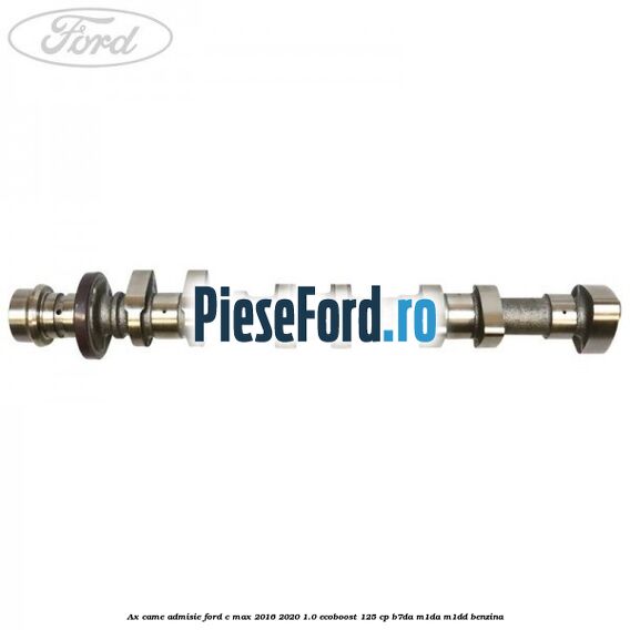 Ax came admisie Ford C-Max 2016-2020 1.0 EcoBoost 125 cp B7DA, M1DA, M1DD benzina