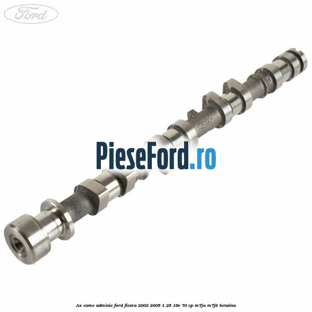 Ax came admisie Ford Fiesta 2002-2005 1.25 16V 70 cp M7JA, M7JB benzina