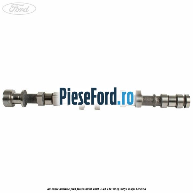 Ax came admisie Ford Fiesta 2002-2005 1.25 16V 70 cp M7JA, M7JB benzina