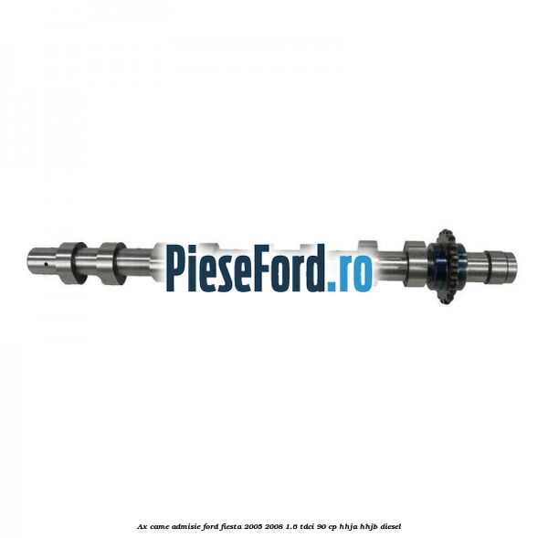 Ax came admisie Ford Fiesta 2005-2008 1.6 TDCi 90 cp Ax came admisie Ford Fiesta 2005-2008 1.6 TDCi 90 cp HHJA, HHJB diesel